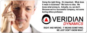 Doing the right thing. It's important. What does it mean in business? We have no idea. We know what wrong is. Actually, no, we don't. Because we're a successful company, not some boring ethics professor. Veridian Dynamics. Right and wrong. It means something. We just don't know what.